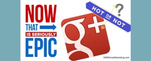 Google Plus - Hot or Not for Small Business?